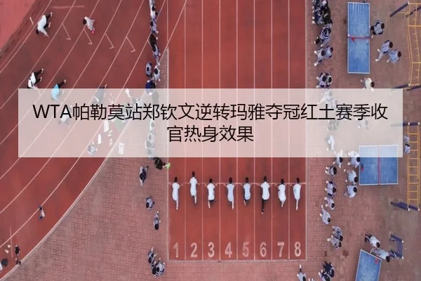 WTA帕勒莫站郑钦文逆转玛雅夺冠红土赛季收官热身效果